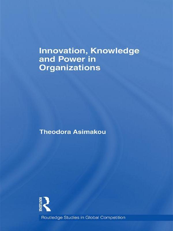 Innovation, Knowledge and Power in Organizations by Theodora Asimakou