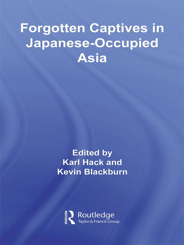 Forgotten Captives in Japanese-Occupied Asia by Karl Hack, Kevin Blackburn