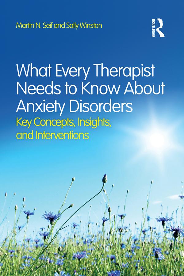 What Every Therapist Needs to Know About Anxiety Disorders by Martin N. Seif, Sally Winston