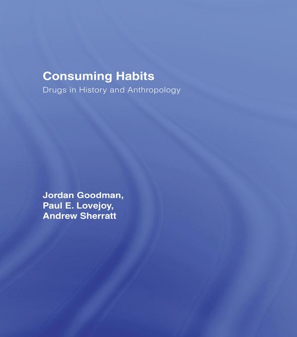 Consuming Habits: Global and Historical Perspectives on How Cultures Define Drugs by Andrew Sherratt, Jordan Goodman, Paul E. Lovejoy