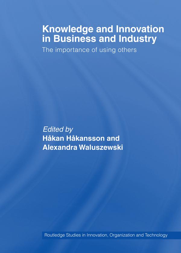 Knowledge and Innovation in Business and Industry by Alexandra Waluszewski, Håkan Håkansson