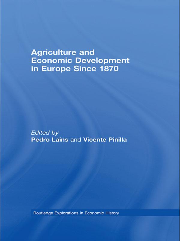 Agriculture and Economic Development in Europe Since 1870 by Pedro Lains, Vicente Pinilla