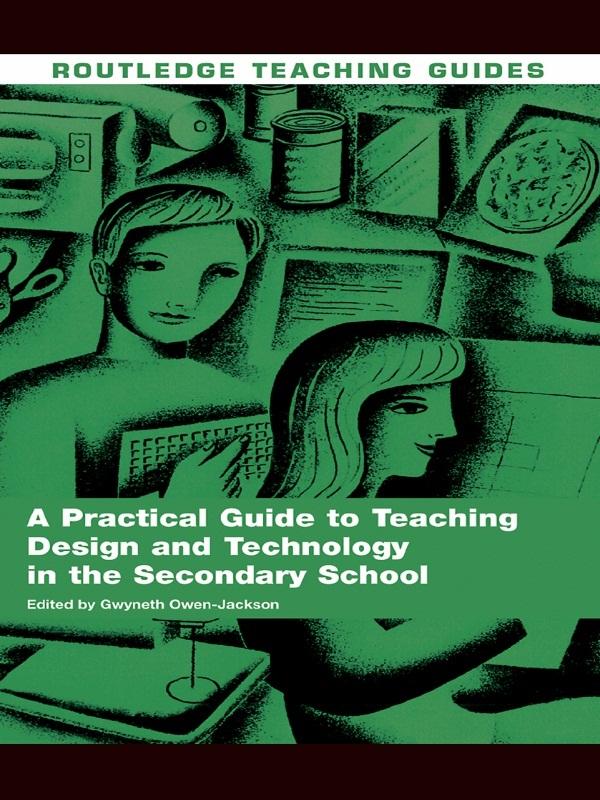 A Practical Guide to Teaching Design and Technology in the Secondary School by Gwyneth Owen-Jackson