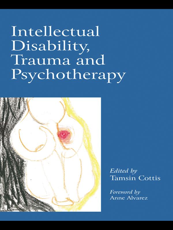 Intellectual Disability, Trauma and Psychotherapy by Tamsin Cottis