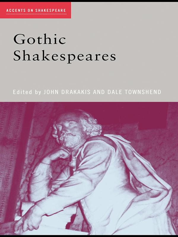 Gothic Shakespeares by Dale Townshend, John Drakakis