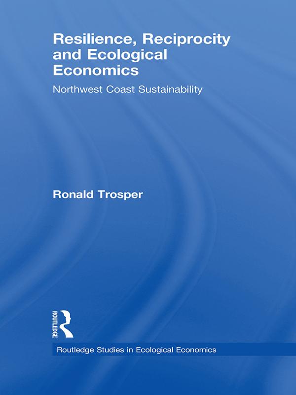 Resilience, Reciprocity and Ecological Economics by Ronald Trosper