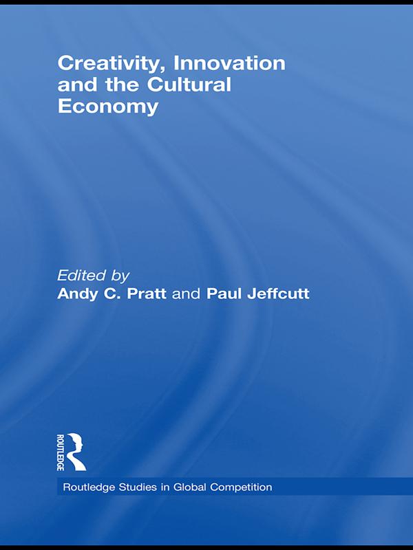 Creativity, Innovation and the Cultural Economy by Andy C. Pratt, Paul Jeffcutt