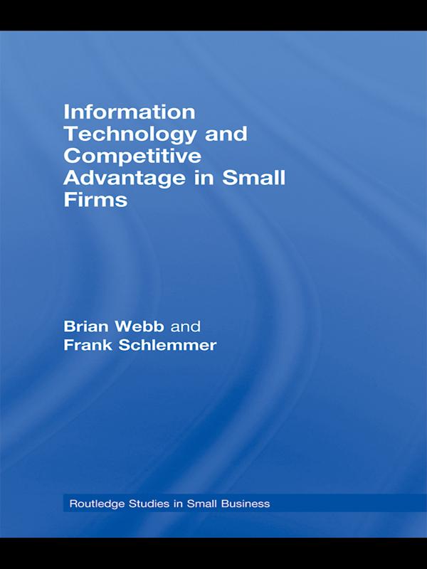Information Technology and Competitive Advantage in Small Firms by Brian Webb, Frank Schlemmer