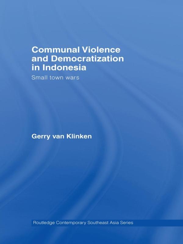 Communal Violence and Democratization in Indonesia by Gerry van Klinken