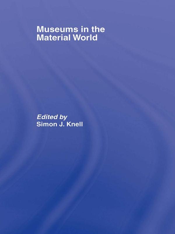 Museums in the Material World by Simon Knell