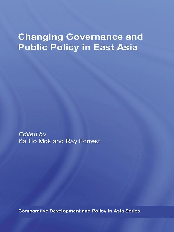 Changing Governance and Public Policy in East Asia by Ka Ho Mok, Ray Forrest
