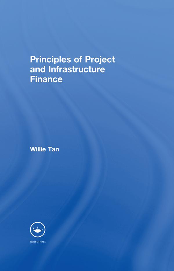 Principles of Project and Infrastructure Finance by Willie Tan