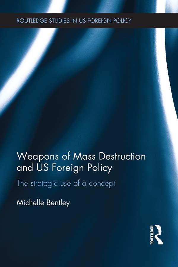 Weapons of Mass Destruction and US Foreign Policy by Michelle Bentley