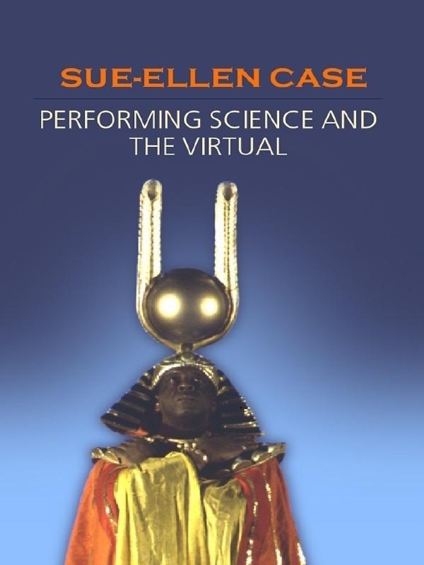 Performing Science and the Virtual by Sue-Ellen Case