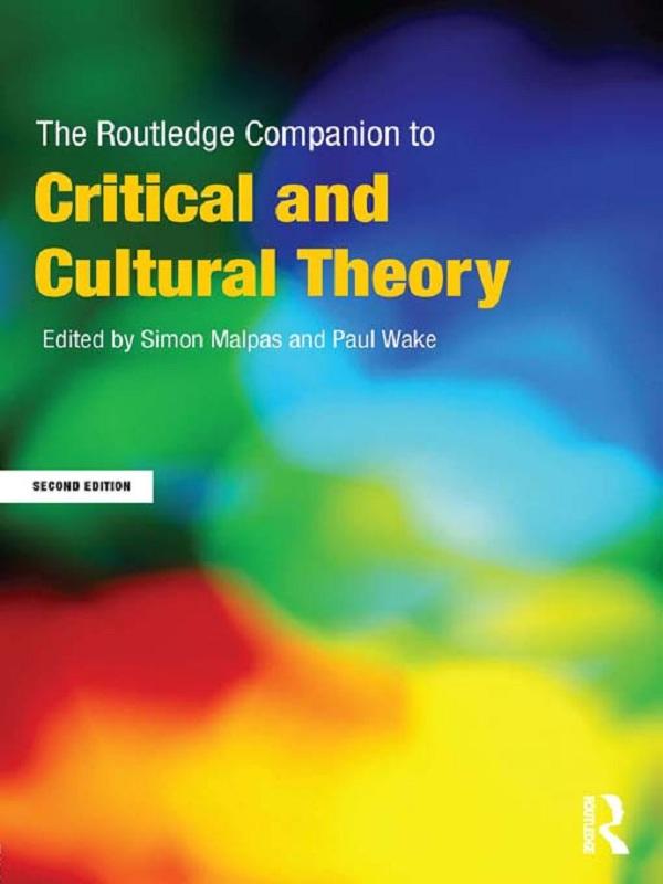 The Routledge Companion to Critical and Cultural Theory by Paul Wake, Simon Malpas