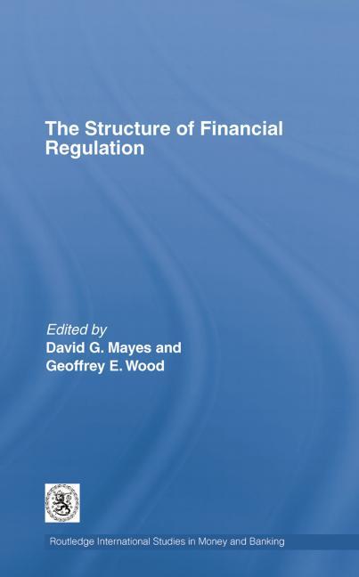 The Structure of Financial Regulation by David Mayes, Geoffrey E. Wood