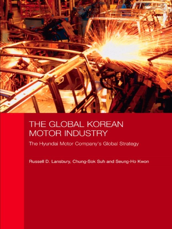 The Global Korean Motor Industry by Chung-Sok Suh, Russell D. Lansbury, Seung-Ho Kwon