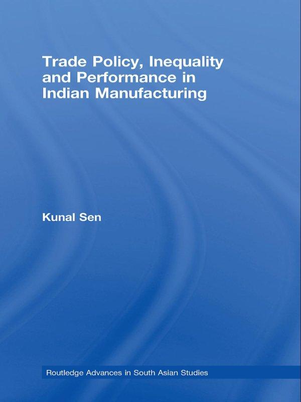 Trade Policy, Inequality and Performance in Indian Manufacturing by Kunal Sen
