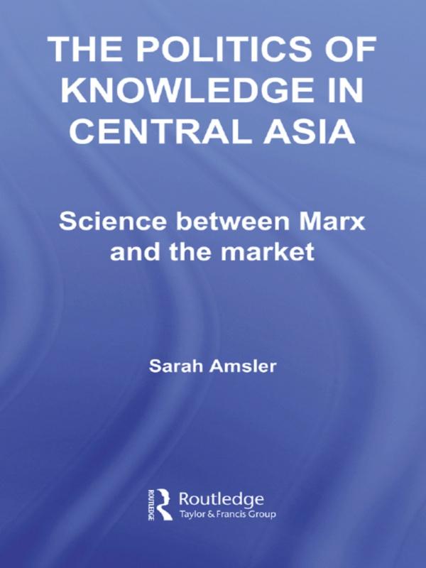 The Politics of Knowledge in Central Asia by Sarah Amsler