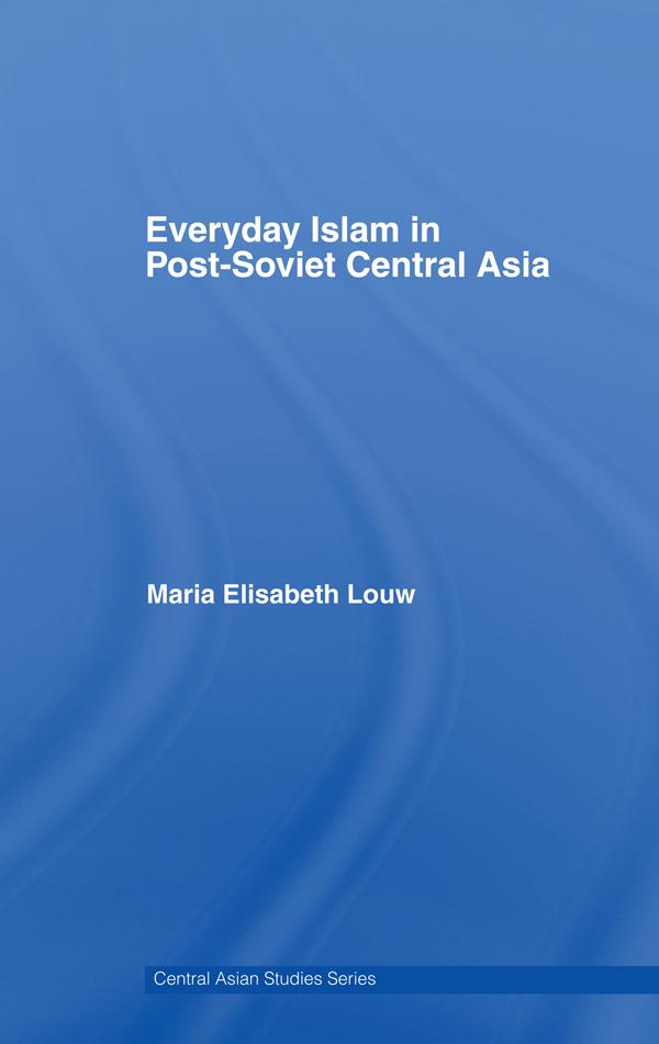 Everyday Islam in Post-Soviet Central Asia by Maria Elisabeth Louw
