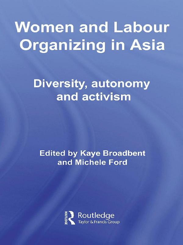 Women and Labour Organizing in Asia by Kaye Broadbent, Michele Ford