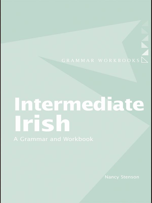 Intermediate Irish: A Grammar and Workbook by Nancy Stenson