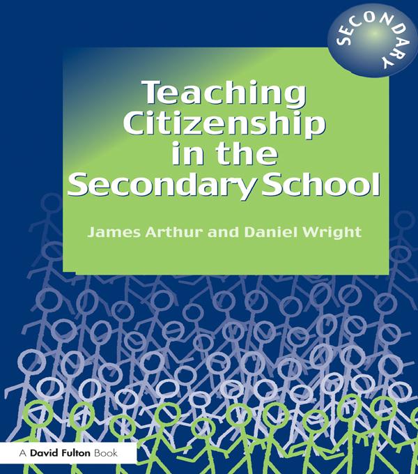 Teaching Citizenship in the Secondary School by Daniel Wright, James Arthur