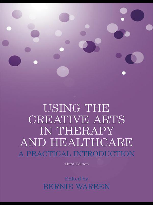 Using the Creative Arts in Therapy and Healthcare by Bernie Warren