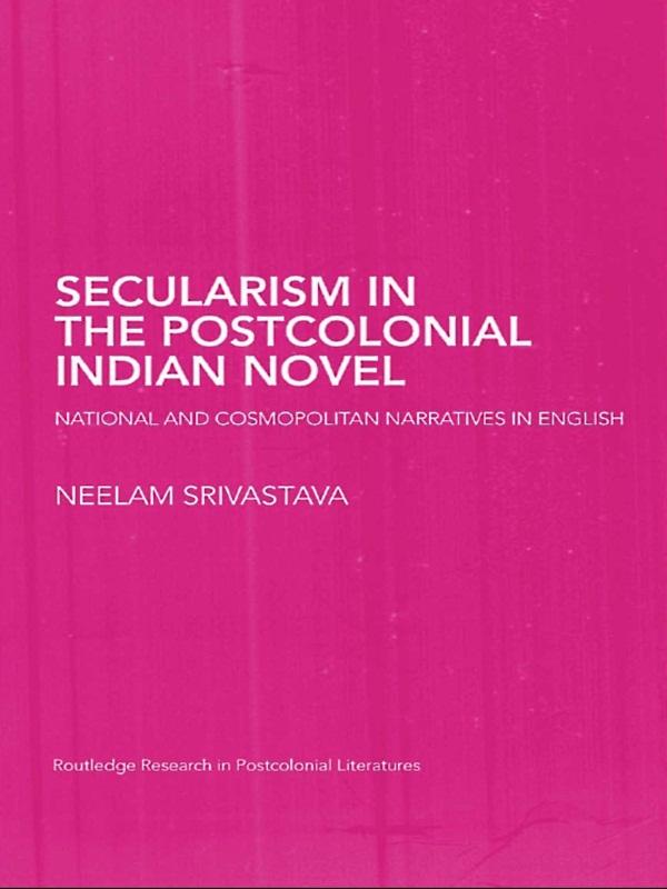 Secularism in the Postcolonial Indian Novel by Neelam Srivastava