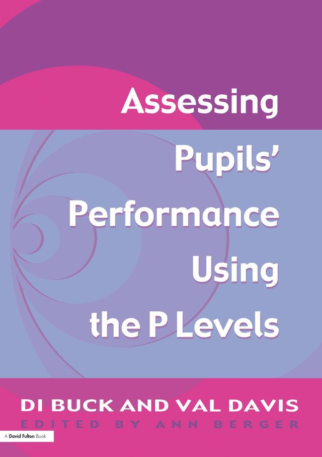 Assessing Pupil's Performance Using the P Levels by Ann Berger, Di Buck, Val Davis