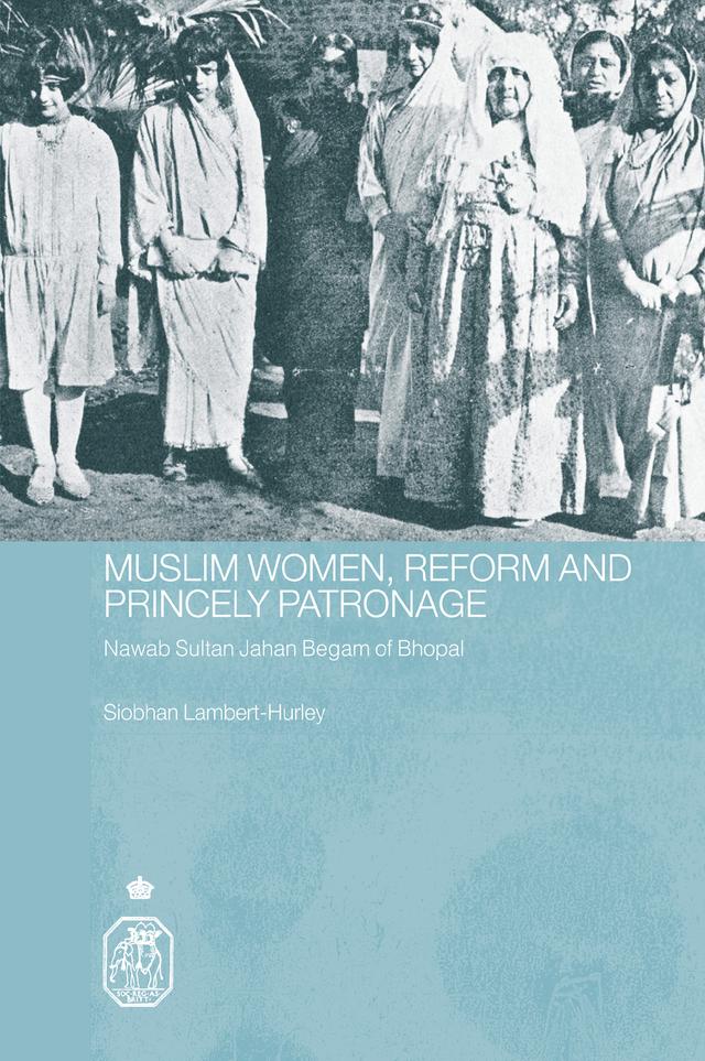Muslim Women, Reform and Princely Patronage by Siobhan Lambert-Hurley