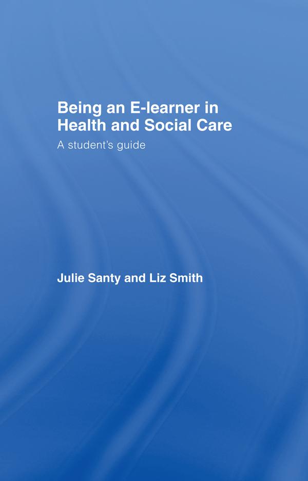 Being an E-learner in Health and Social Care by Julie Santy, Liz Smith