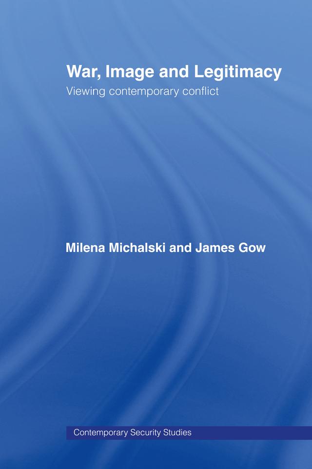 War, Image and Legitimacy by James Gow, Milena Michalski