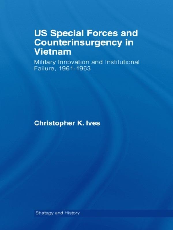 US Special Forces and Counterinsurgency in Vietnam by Christopher K. Ives