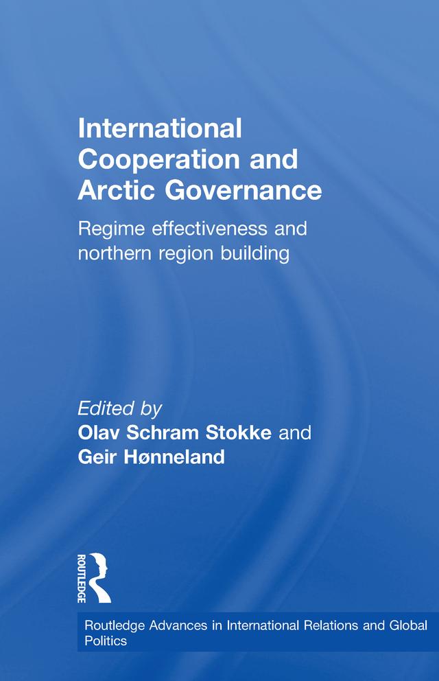 International Cooperation and Arctic Governance by Geir Hønneland, Olav Schram Stokke