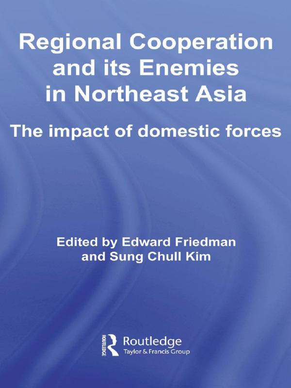 Regional Co-operation and Its Enemies in Northeast Asia by Edward Friedman, Sung Chull Kim