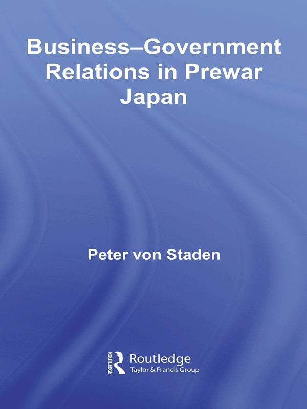 Business-Government Relations in Prewar Japan by Peter von Staden