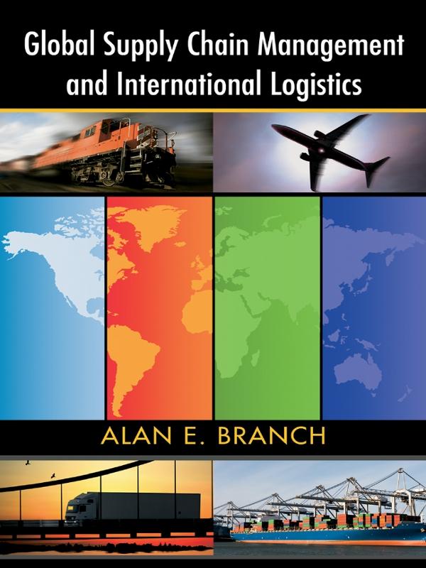 Global Supply Chain Management and International Logistics by Alan E. Branch