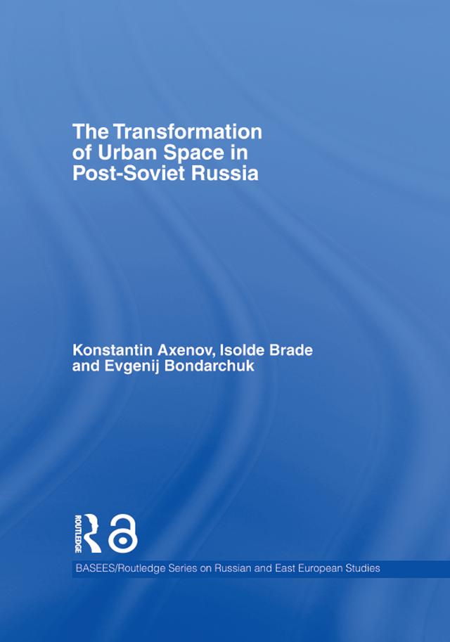 The Transformation of Urban Space in Post-Soviet Russia by Evgenij Bondarchuk, Isolde Brade, Konstantin Axenov