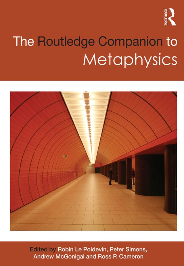 The Routledge Companion to Metaphysics by McGonigal Andrew, Robin Le Poidevin, Ross P. Cameron, Simons Peter
