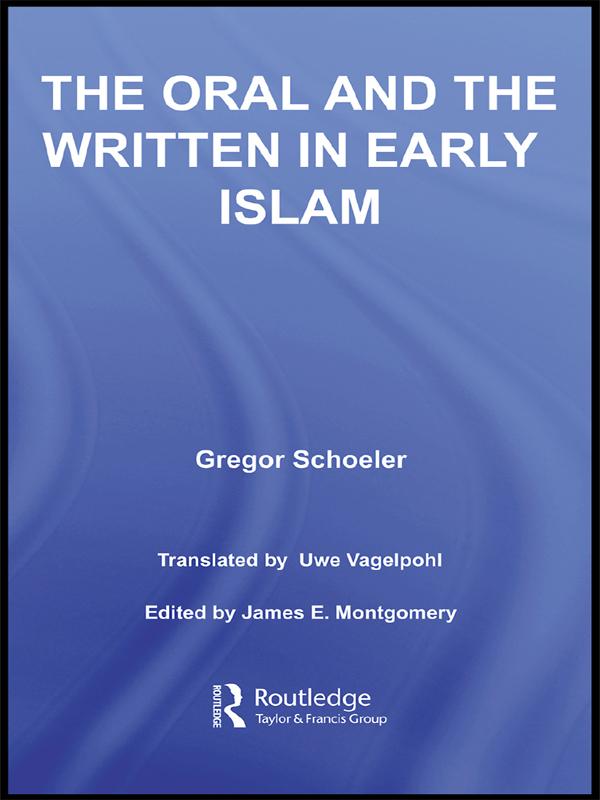 The Oral and the Written in Early Islam by Gregor Schoeler, James E. Montgomery, Uwe Vagelpohl