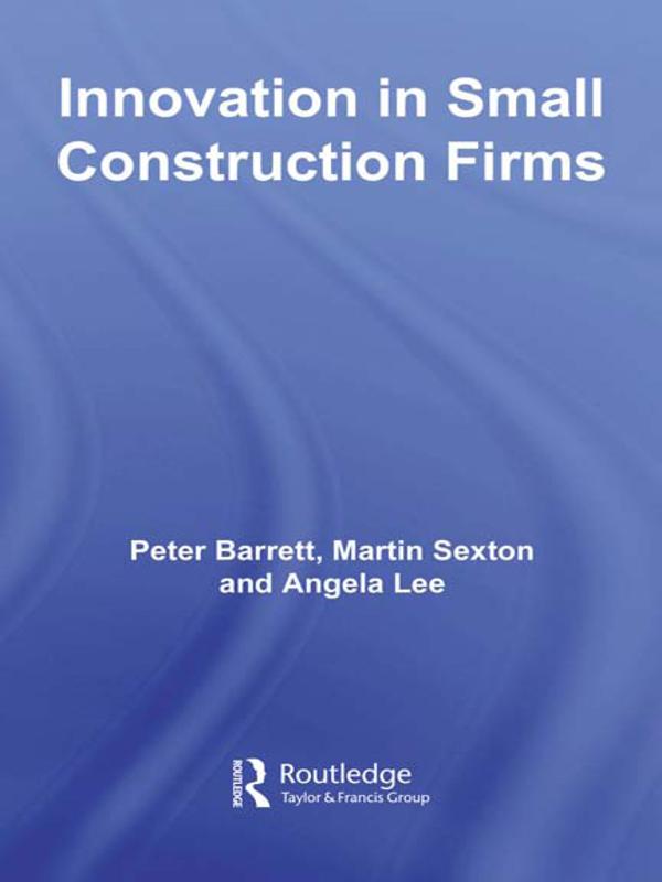 Innovation in Small Construction Firms by Angela Lee, Martin Sexton, Peter Barrett