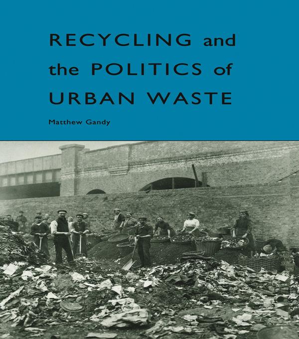Recycling and the Politics of Urban Waste by Matthew Gandy