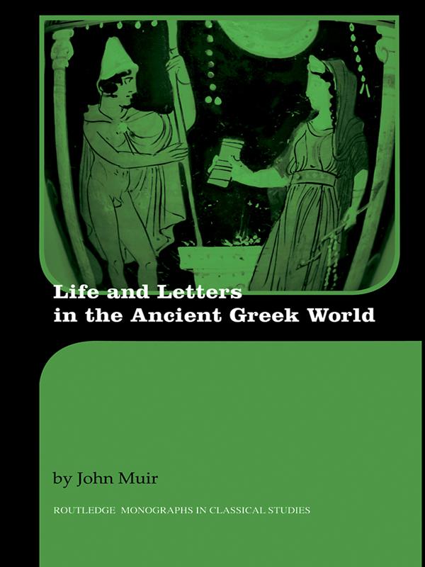 Life and Letters in the Ancient Greek World by John Muir