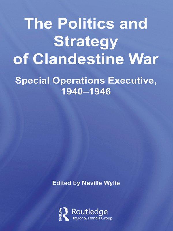 The Politics and Strategy of Clandestine War by Neville Wylie