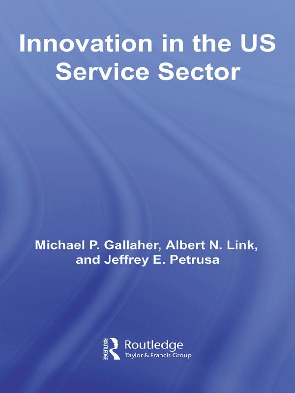 Innovation in the U.S. Service Sector by Albert N. Link, Jeffrey E. Petrusa, Michael P. Gallaher