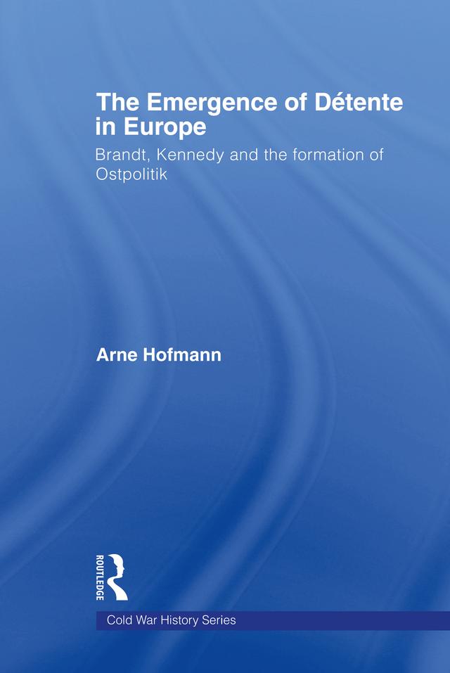 The Emergence of Détente in Europe by Arne Hofmann