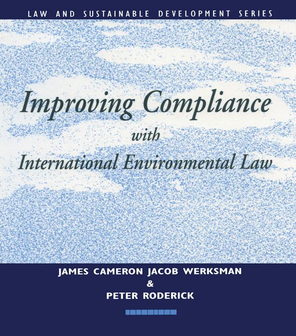 Improving Compliance with International Environmental Law by Jacob Werksman, James Cameron, Peter Roderick