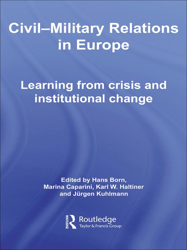 Civil-Military Relations in Europe by Hans Born, Jürgen Kuhlmann, Karl Haltiner, Marina Caparini