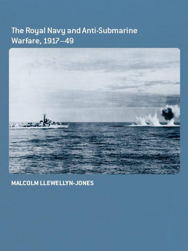 The Royal Navy and Anti-Submarine Warfare, 1917-49 by Malcolm Llewellyn-Jones